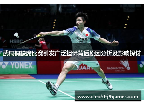 武桐桐缺席比赛引发广泛担忧背后原因分析及影响探讨