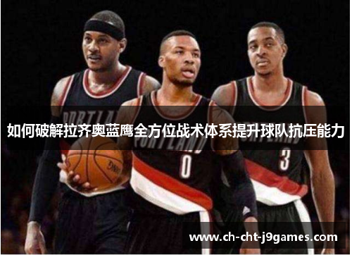 如何破解拉齐奥蓝鹰全方位战术体系提升球队抗压能力