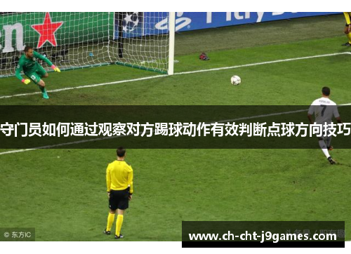 守门员如何通过观察对方踢球动作有效判断点球方向技巧