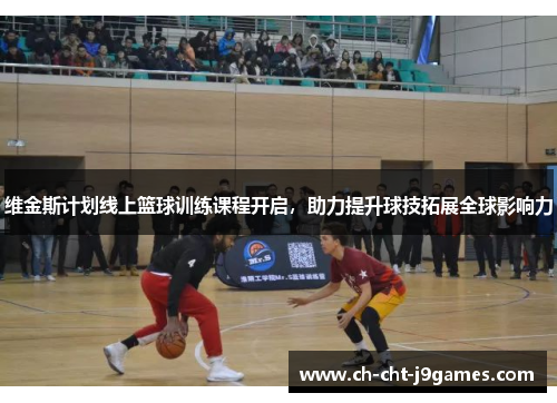 维金斯计划线上篮球训练课程开启,助力提升球技拓展全球影响力 维金斯计划线上篮球训练课程开启,助力提升球技拓展全球影响力