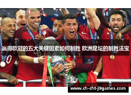 赢得欧冠的五大关键因素如何制胜 欧洲足坛的制胜法宝 赢得欧冠的五大关键因素如何制胜 欧洲足坛的制胜法宝