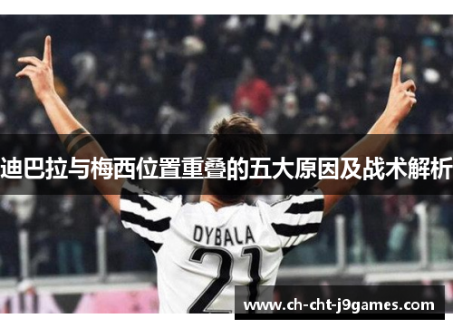 迪巴拉与梅西位置重叠的五大原因及战术解析 迪巴拉与梅西位置重叠的五大原因及战术解析