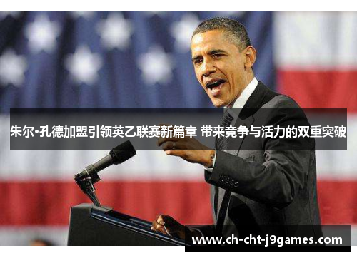 朱尔·孔德加盟引领英乙联赛新篇章 带来竞争与活力的双重突破 朱尔·孔德加盟引领英乙联赛新篇章 带来竞争与活力的双重突破