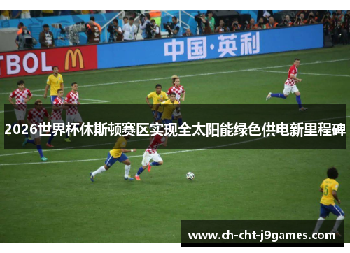 2026世界杯休斯顿赛区实现全太阳能绿色供电新里程碑 2026世界杯休斯顿赛区实现全太阳能绿色供电新里程碑