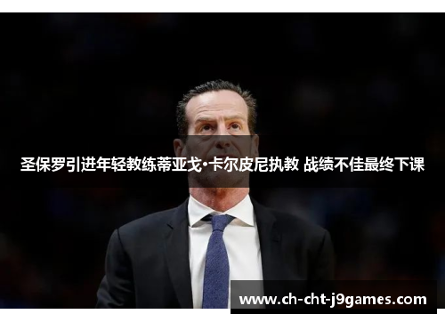 圣保罗引进年轻教练蒂亚戈·卡尔皮尼执教 战绩不佳最终下课 圣保罗引进年轻教练蒂亚戈·卡尔皮尼执教 战绩不佳最终下课