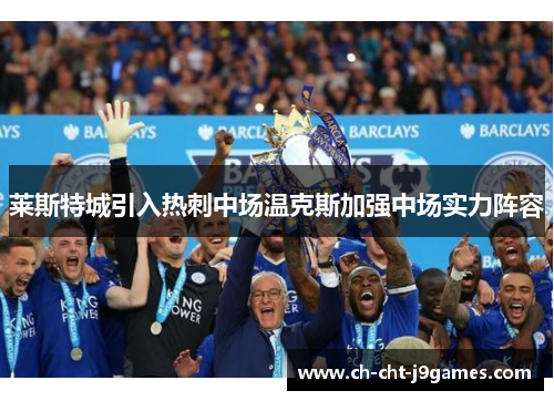 莱斯特城引入热刺中场温克斯加强中场实力阵容