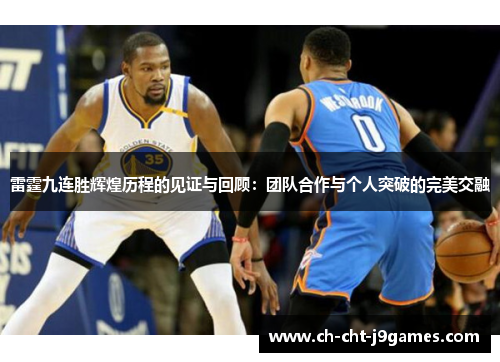 雷霆九连胜辉煌历程的见证与回顾:团队合作与个人突破的完美交融 雷霆九连胜辉煌历程的见证与回顾:团队合作与个人突破的完美交融