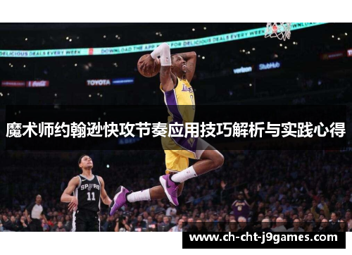 魔术师约翰逊快攻节奏应用技巧解析与实践心得 魔术师约翰逊快攻节奏应用技巧解析与实践心得